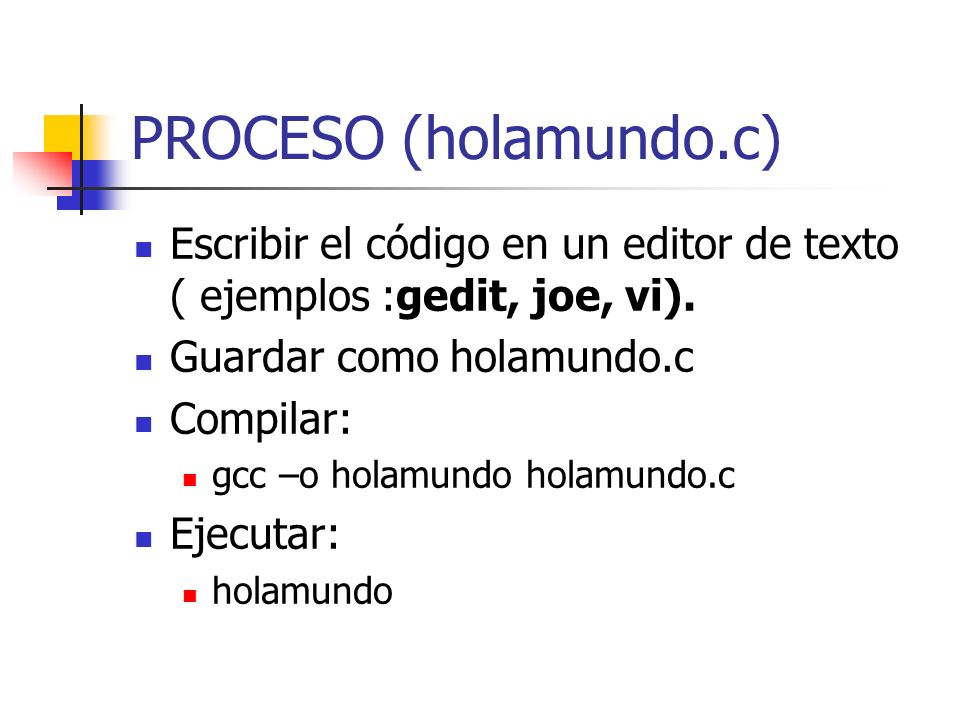 PROCESO (holamundo.c) Escribir el código en un editor de texto ( ejemplos :gedit, joe, vi). Guardar como holamundo.c.