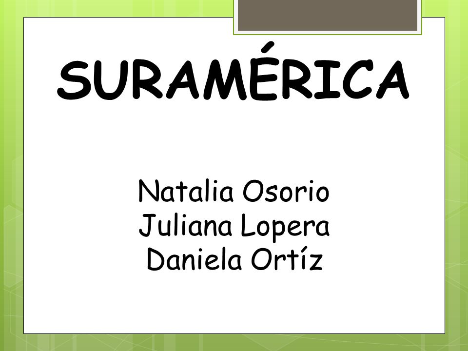 SURAMÉRICA Natalia Osorio Juliana Lopera Daniela Ortíz