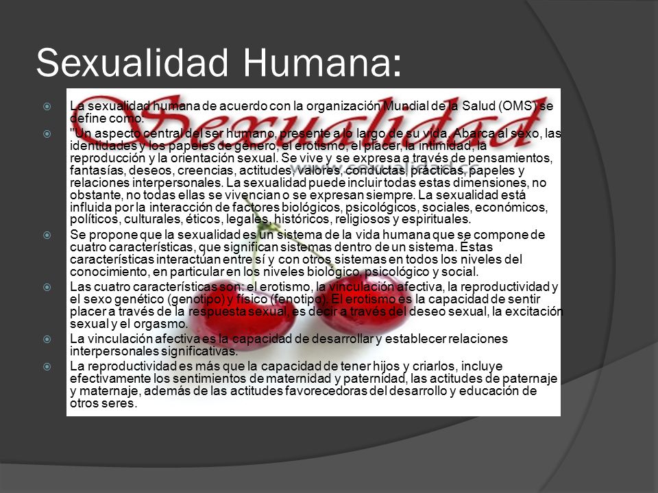 Sexualidad Humana: La sexualidad humana de acuerdo con la organización Mundial de la Salud (OMS) se define como: