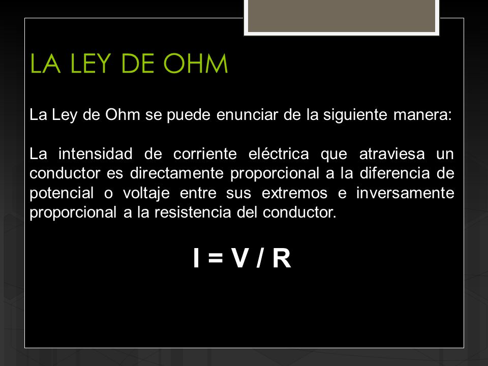 LA LEY DE OHM La Ley de Ohm se puede enunciar de la siguiente manera: