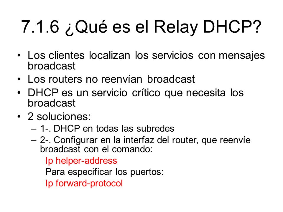 7.1.6 ¿Qué es el Relay DHCP Los clientes localizan los servicios con mensajes broadcast. Los routers no reenvían broadcast.