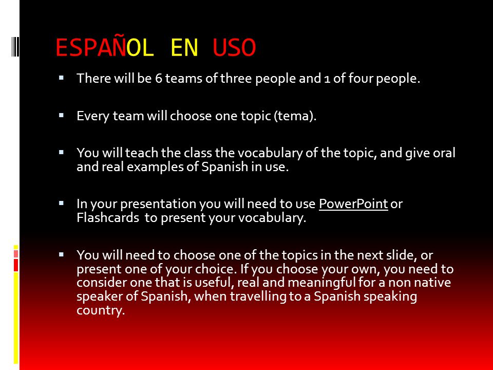 ESPAÑOL EN USO There will be 6 teams of three people and 1 of four people. Every team will choose one topic (tema).