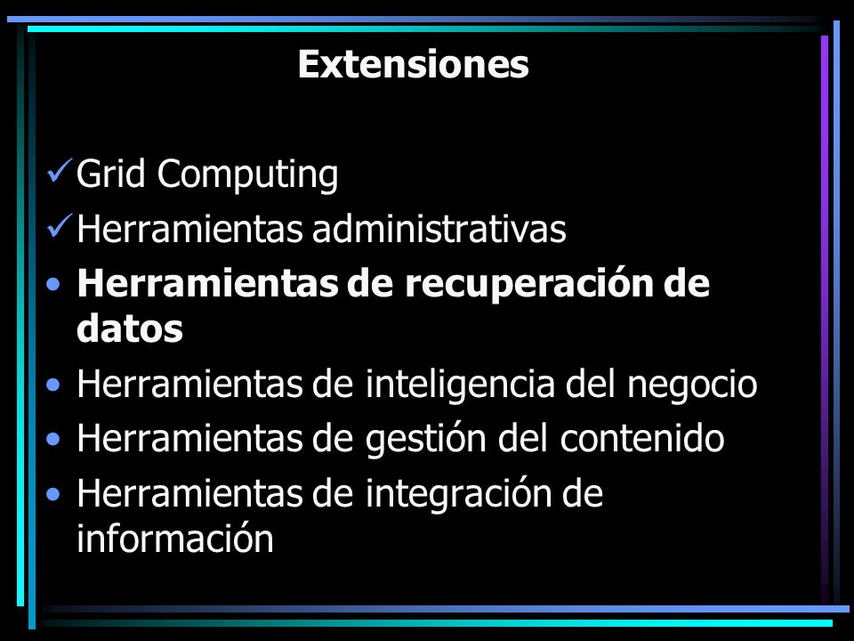 Extensiones Grid Computing. Herramientas administrativas. Herramientas de recuperación de datos. Herramientas de inteligencia del negocio.