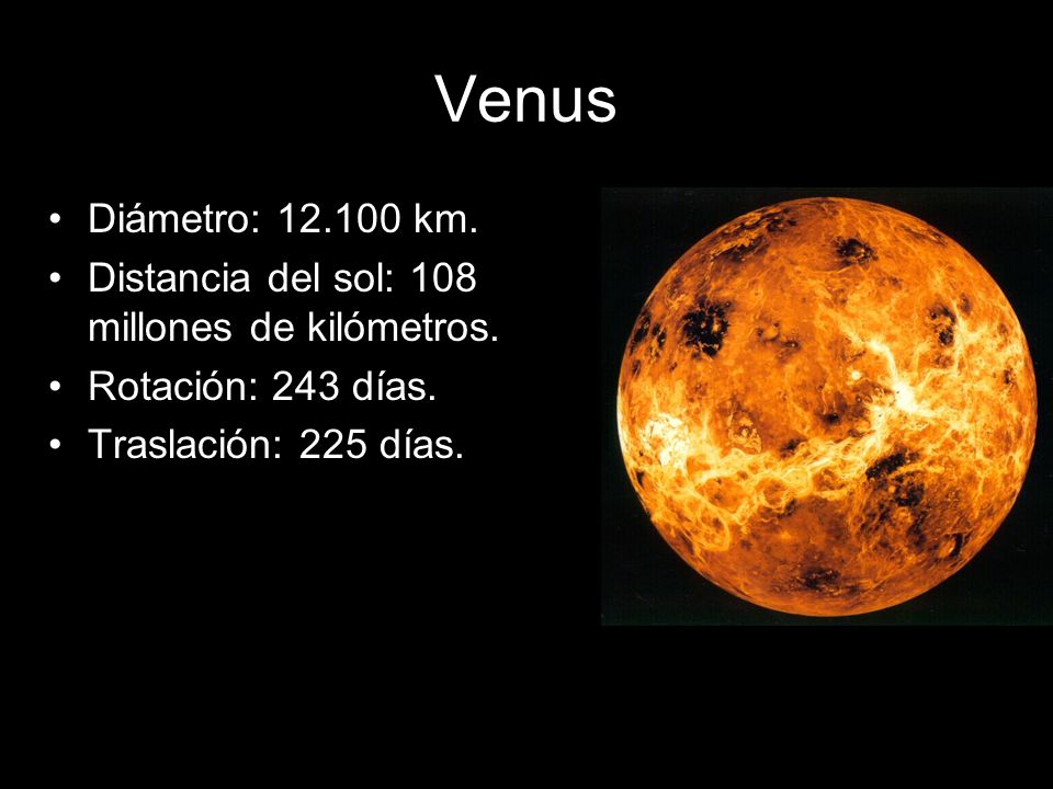 Venus Diámetro: km. Distancia del sol: 108 millones de kilómetros.