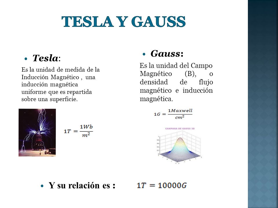 Tesla y Gauss Gauss: Tesla: Y su relación es :