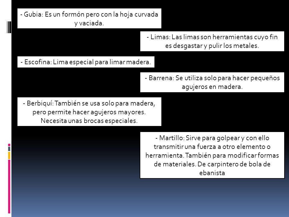 - Gubia: Es un formón pero con la hoja curvada y vaciada.