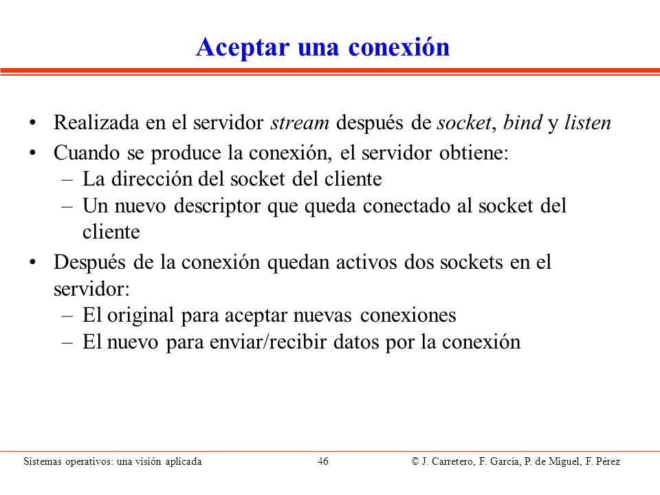 Aceptar una conexión int accept(int sd, struct sockaddr *dir, int *long) sd: descriptor devuelto por socket.