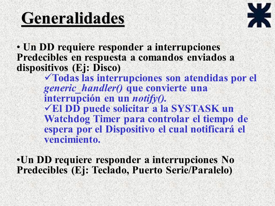 Generalidades Un DD requiere responder a interrupciones Predecibles en respuesta a comandos enviados a dispositivos (Ej: Disco)