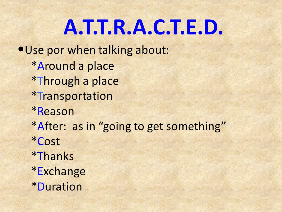A.T.T.R.A.C.T.E.D. •Use por when talking about: *Around a place