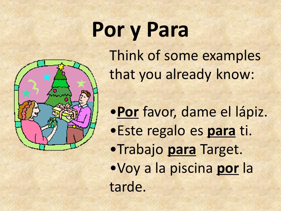 Por y Para Think of some examples that you already know: