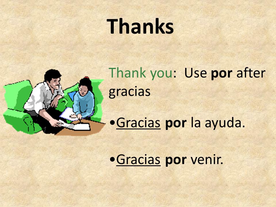 Thanks Thank you: Use por after gracias •Gracias por la ayuda.