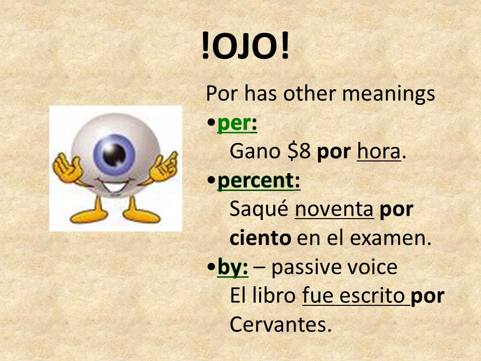 !OJO! Por has other meanings •per: Gano $8 por hora. •percent: