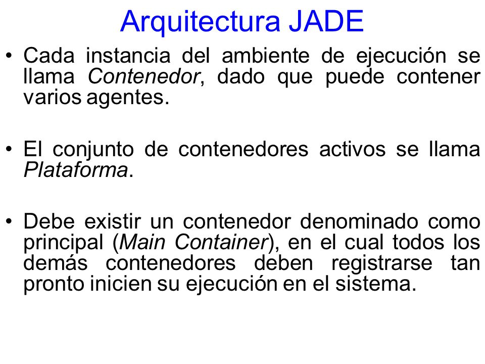 Arquitectura JADE Cada instancia del ambiente de ejecución se llama Contenedor, dado que puede contener varios agentes.