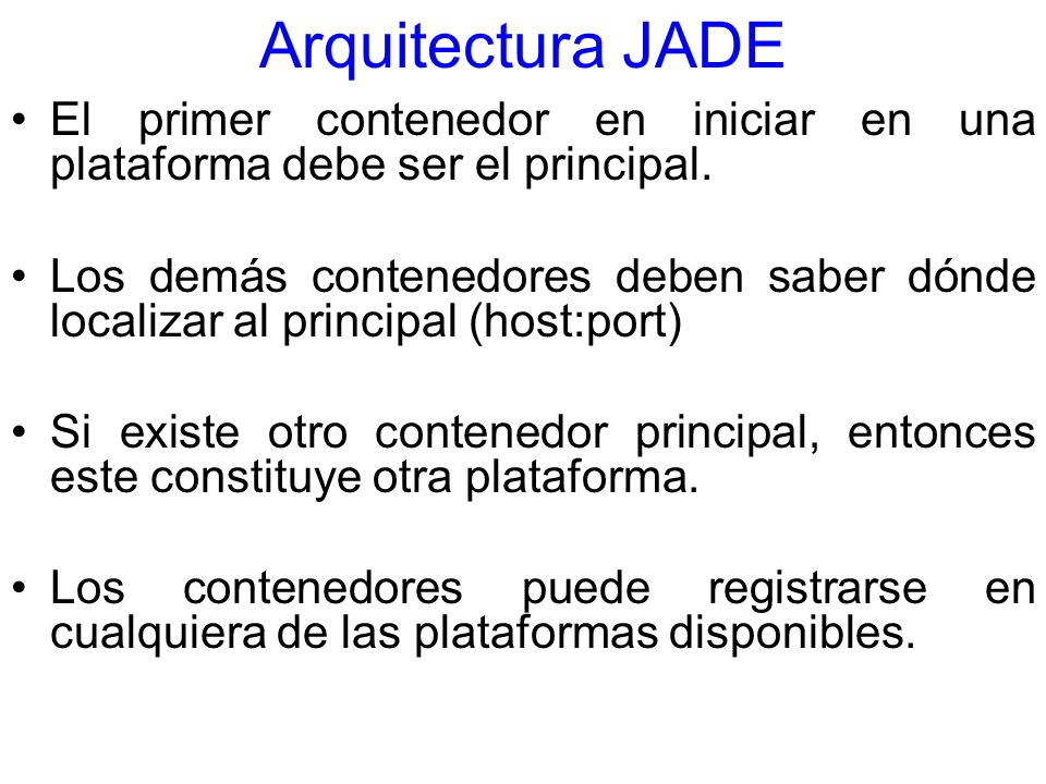 Arquitectura JADE El primer contenedor en iniciar en una plataforma debe ser el principal.