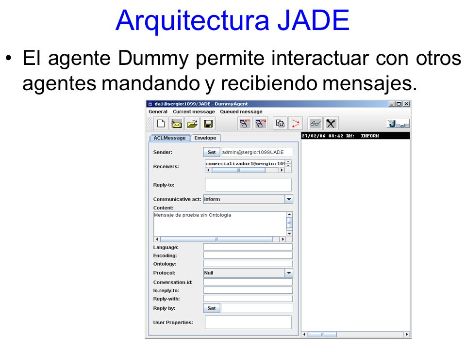 Arquitectura JADE El agente Dummy permite interactuar con otros agentes mandando y recibiendo mensajes.