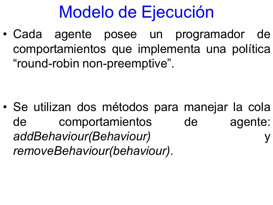 Modelo de Ejecución Cada agente posee un programador de comportamientos que implementa una política round-robin non-preemptive .