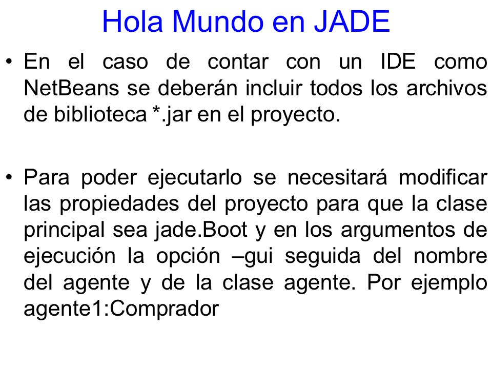 Hola Mundo en JADE En el caso de contar con un IDE como NetBeans se deberán incluir todos los archivos de biblioteca *.jar en el proyecto.