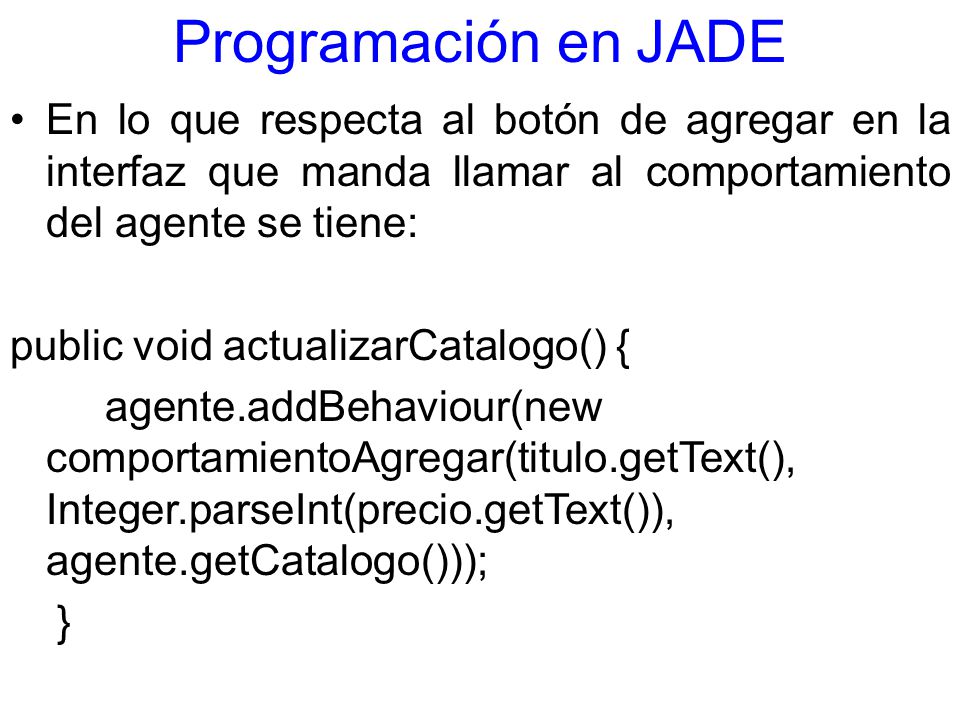 Programación en JADE En lo que respecta al botón de agregar en la interfaz que manda llamar al comportamiento del agente se tiene: