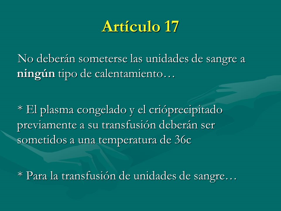 Artículo 17 No deberán someterse las unidades de sangre a ningún tipo de calentamiento…