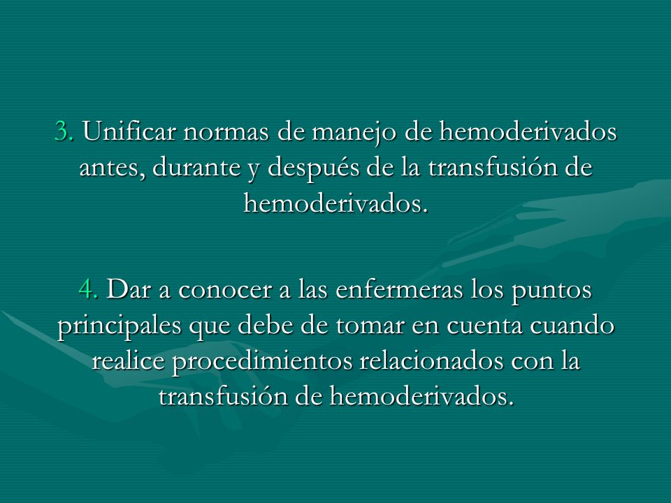 3. Unificar normas de manejo de hemoderivados antes, durante y después de la transfusión de hemoderivados.
