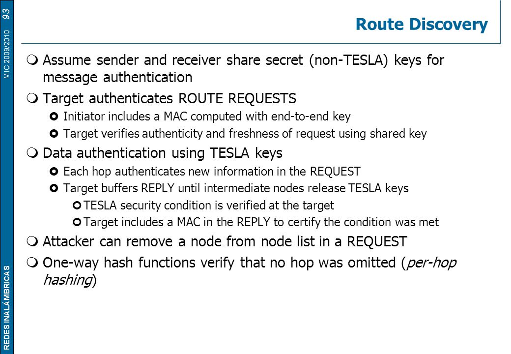 Route Discovery Assume sender and receiver share secret (non-TESLA) keys for message authentication.