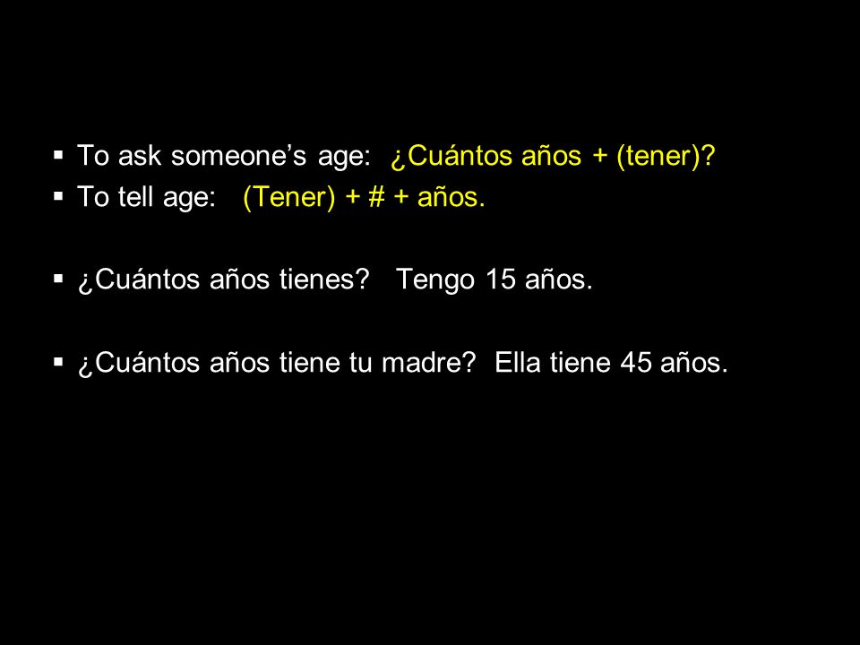 To ask someone’s age: ¿Cuántos años + (tener)
