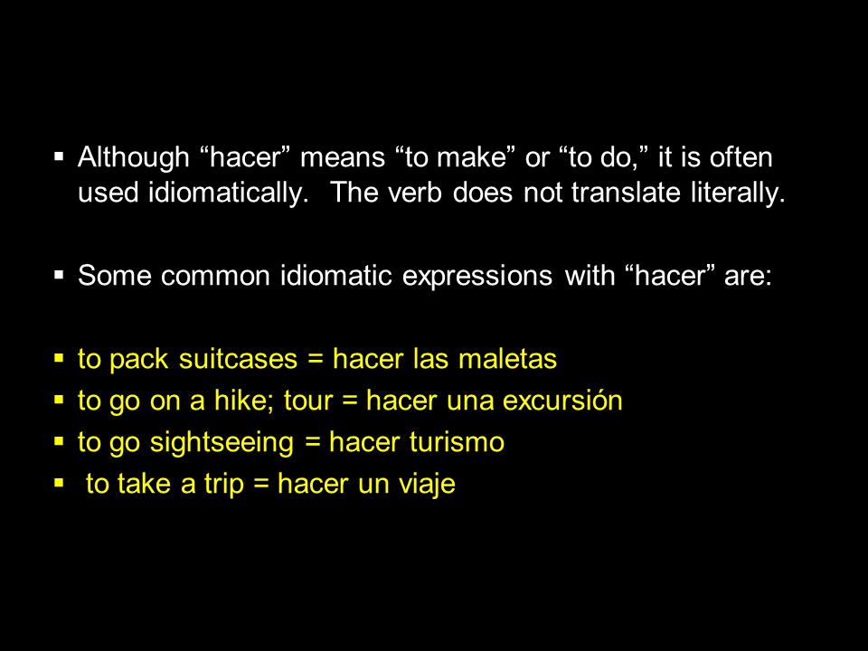 Although hacer means to make or to do, it is often used idiomatically. The verb does not translate literally.