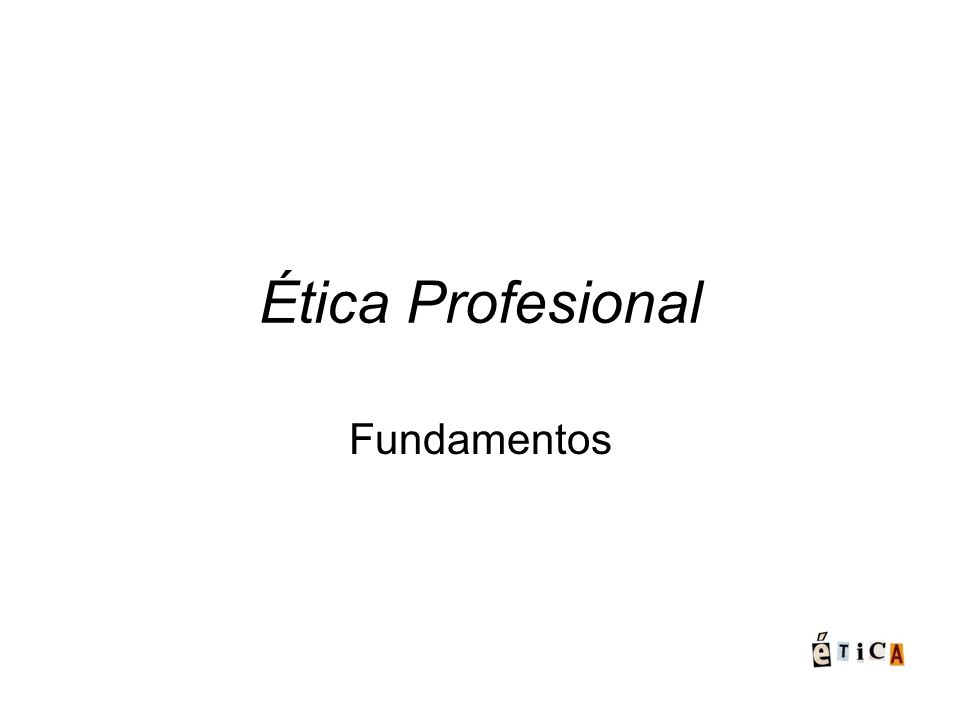 Ética Profesional Fundamentos 1