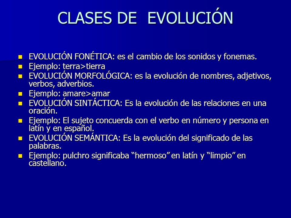 CLASES DE EVOLUCIÓN EVOLUCIÓN FONÉTICA: es el cambio de los sonidos y fonemas. Ejemplo: terra>tierra.