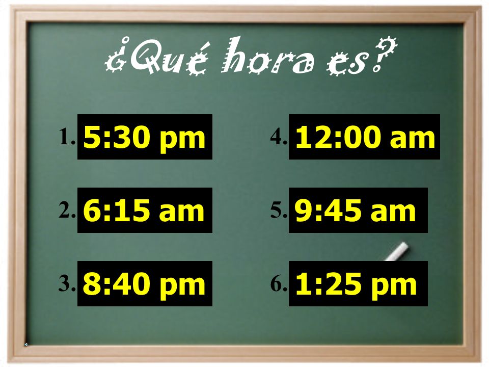 ¿Qué hora es 5:30 pm 6:15 am 8:40 pm 12:00 am 9:45 am 1:25 pm 1. 2.