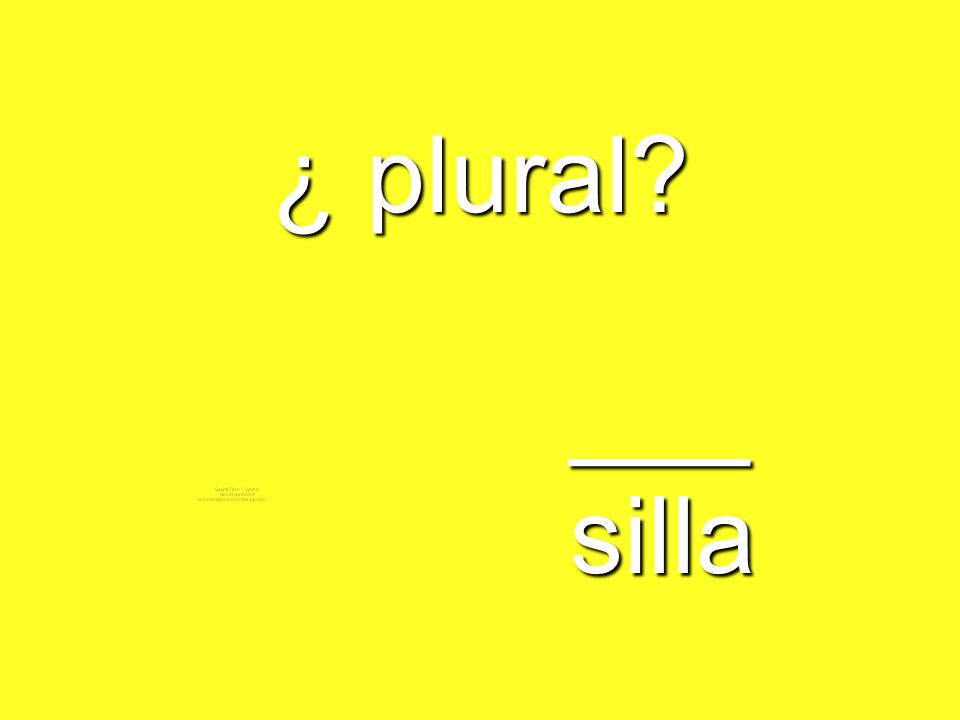 ¿ plural ___ silla