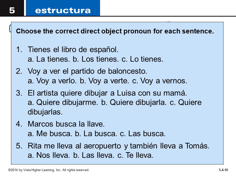 Tienes el libro de español. a. La tienes. b. Los tienes. c. Lo tienes.