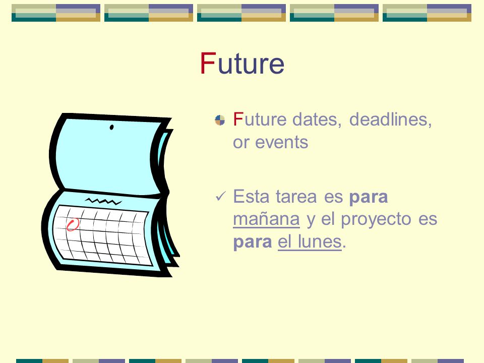 Future Future dates, deadlines, or events