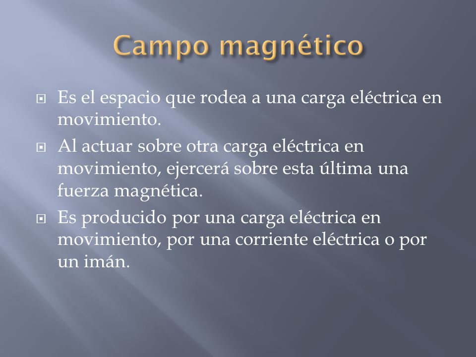 Campo magnético Es el espacio que rodea a una carga eléctrica en movimiento.