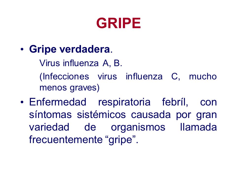 GRIPE Gripe verdadera. Virus influenza A, B. (Infecciones virus influenza C, mucho menos graves)