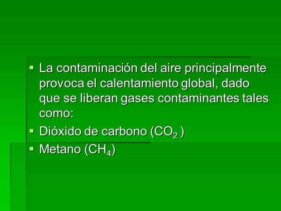 La contaminación del aire principalmente provoca el calentamiento global, dado que se liberan gases contaminantes tales como: