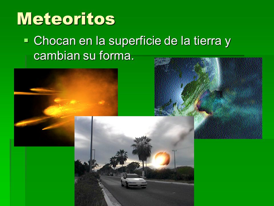 Meteoritos Chocan en la superficie de la tierra y cambian su forma.