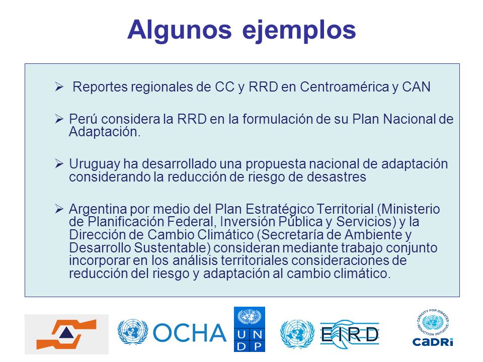 Algunos ejemplos Reportes regionales de CC y RRD en Centroamérica y CAN. Perú considera la RRD en la formulación de su Plan Nacional de Adaptación.