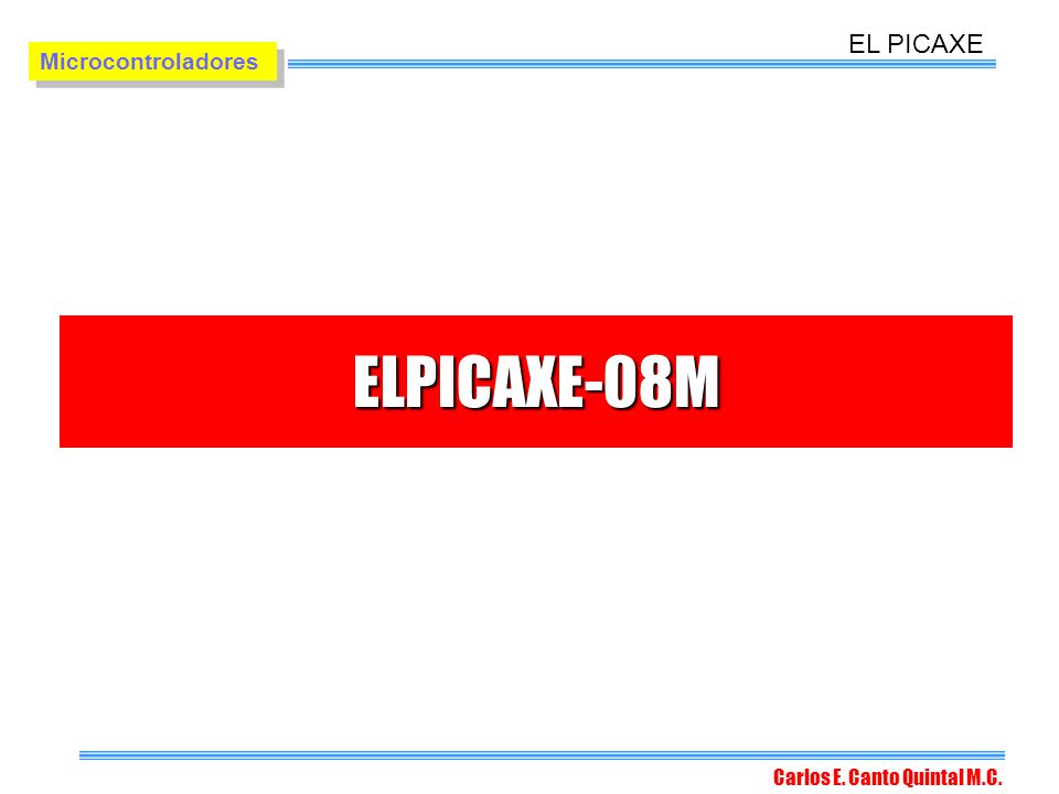 EL PICAXE Microcontroladores ELPICAXE-08M Carlos E. Canto Quintal M.C.