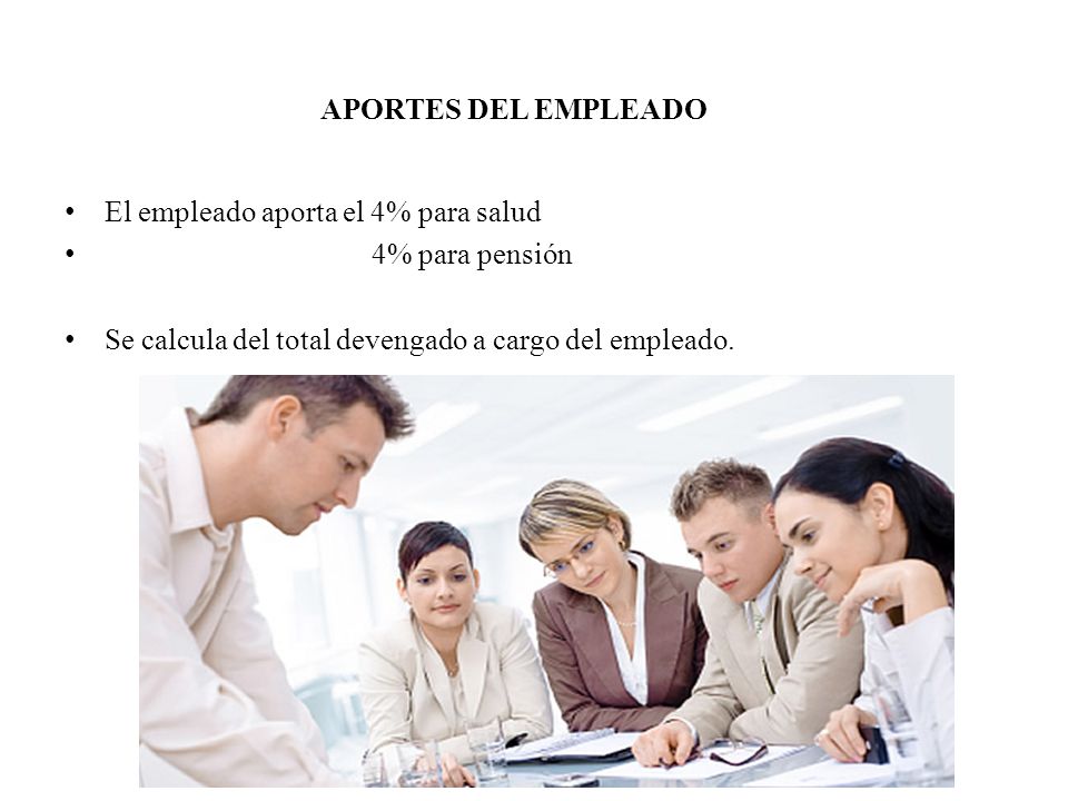 APORTES DEL EMPLEADO El empleado aporta el 4% para salud.