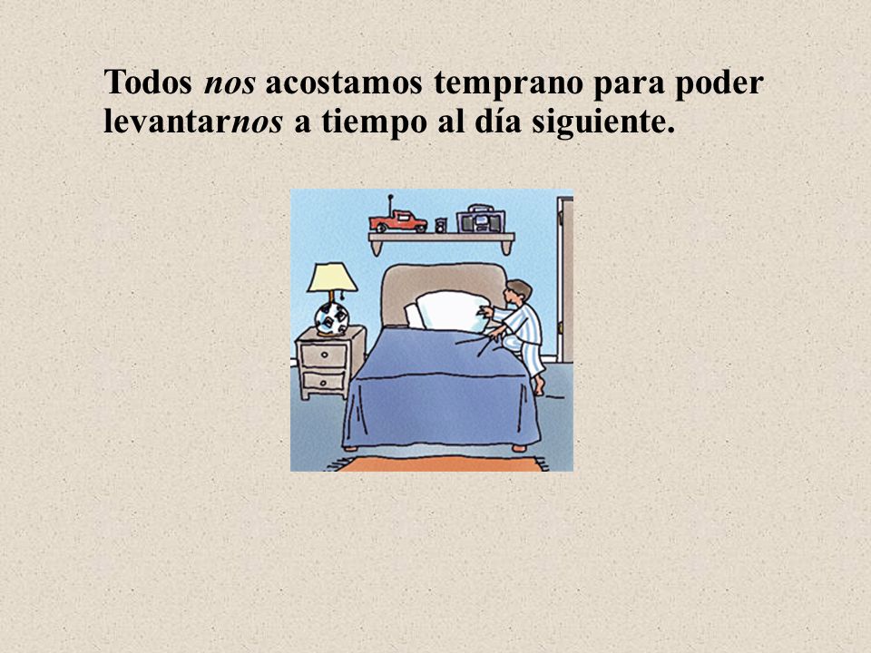 Todos nos acostamos temprano para poder levantarnos a tiempo al día siguiente.