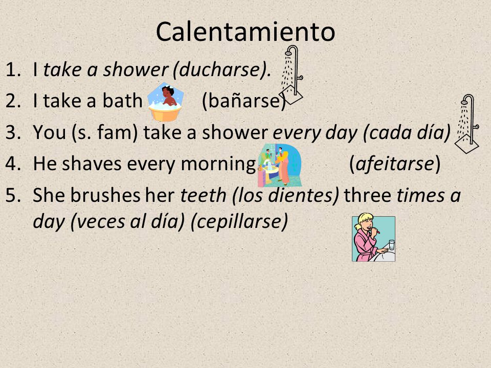 Calentamiento I take a shower (ducharse). I take a bath (bañarse)