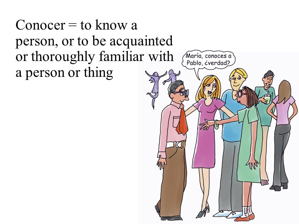 Conocer = to know a person, or to be acquainted or thoroughly familiar with a person or thing