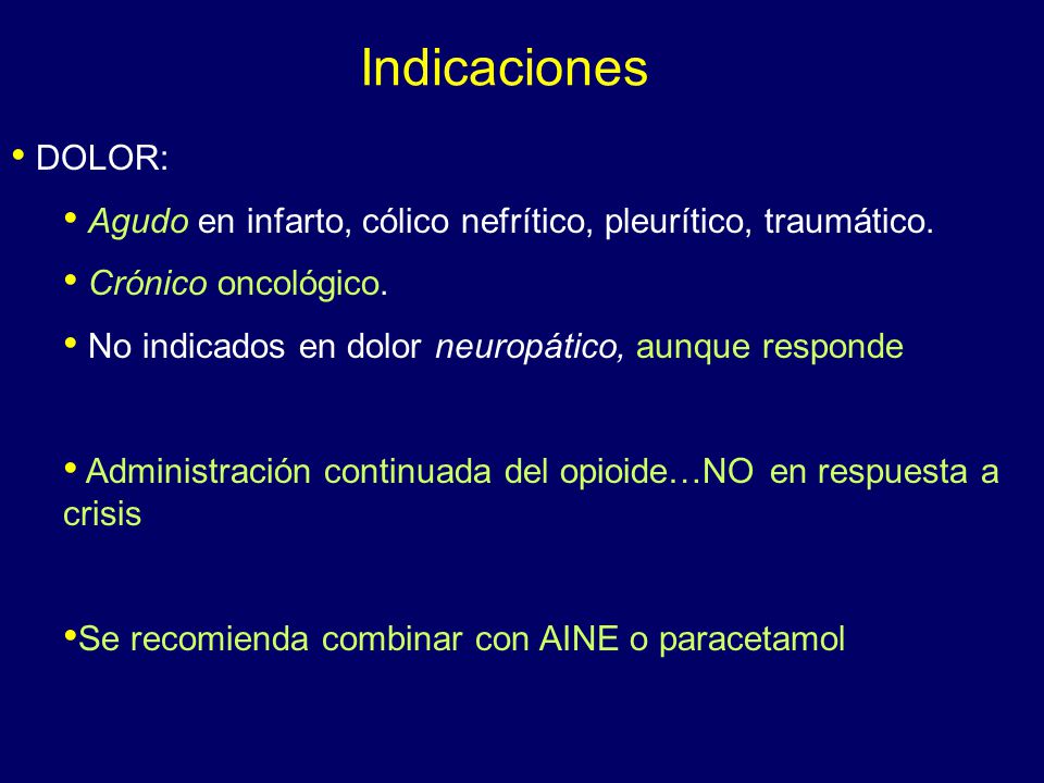 Indicaciones DOLOR: Agudo en infarto, cólico nefrítico, pleurítico, traumático. Crónico oncológico.