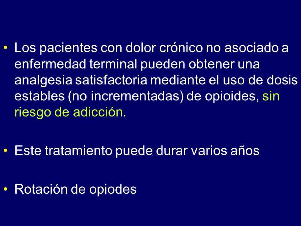 Los pacientes con dolor crónico no asociado a enfermedad terminal pueden obtener una analgesia satisfactoria mediante el uso de dosis estables (no incrementadas) de opioides, sin riesgo de adicción.