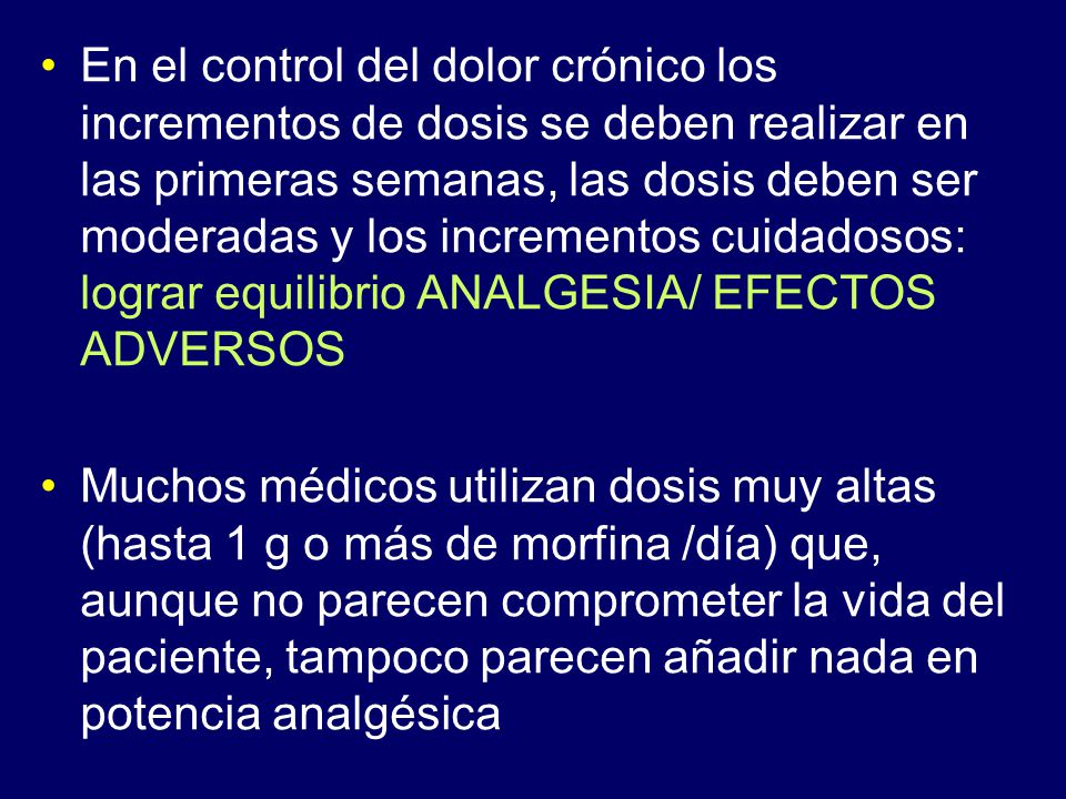 En el control del dolor crónico los incrementos de dosis se deben realizar en las primeras semanas, las dosis deben ser moderadas y los incrementos cuidadosos: lograr equilibrio ANALGESIA/ EFECTOS ADVERSOS