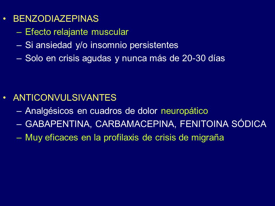 BENZODIAZEPINAS Efecto relajante muscular. Si ansiedad y/o insomnio persistentes. Solo en crisis agudas y nunca más de días.