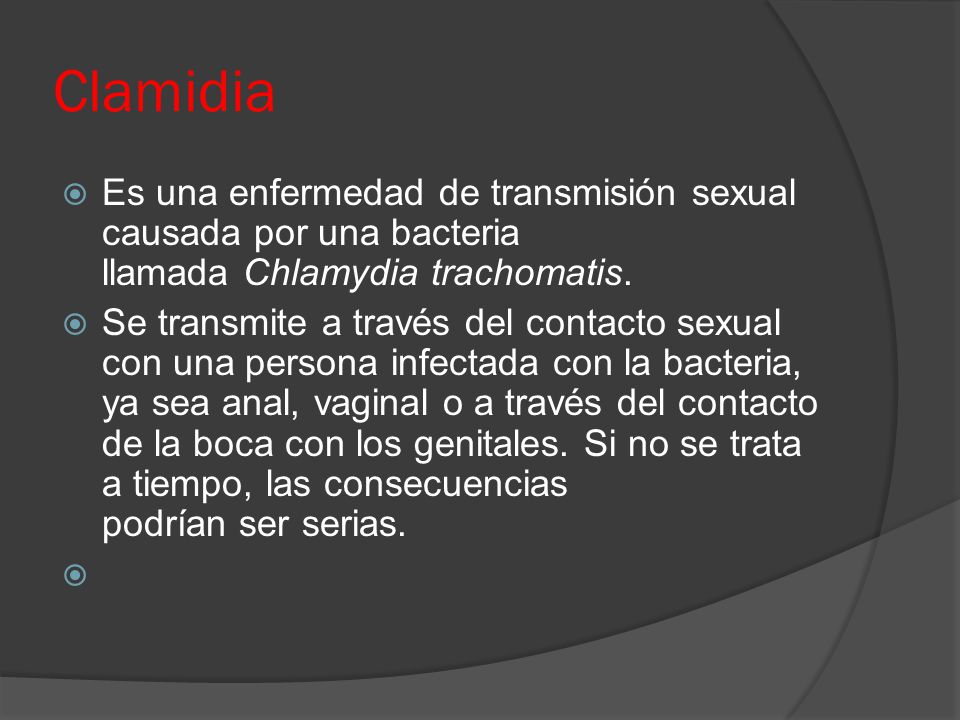 Clamidia Es una enfermedad de transmisión sexual causada por una bacteria llamada Chlamydia trachomatis.