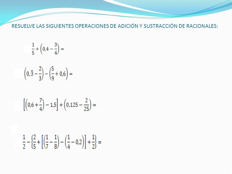 RESUELVE LAS SIGUIENTES OPERACIONES DE ADICIÓN Y SUSTRACCIÓN DE RACIONALES:
