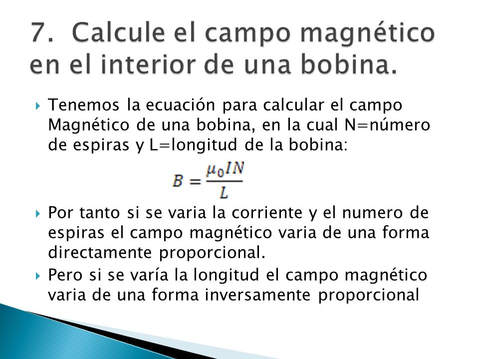 7. Calcule el campo magnético en el interior de una bobina.
